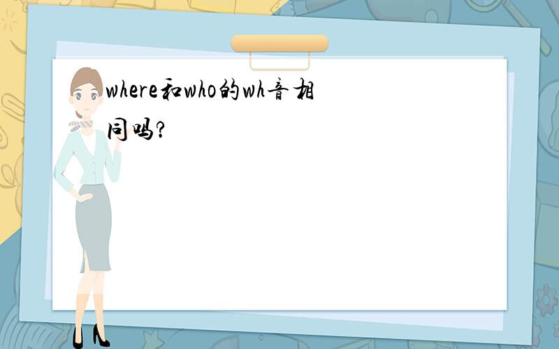 where和who的wh音相同吗?