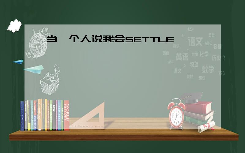 当一个人说我会SETTLE