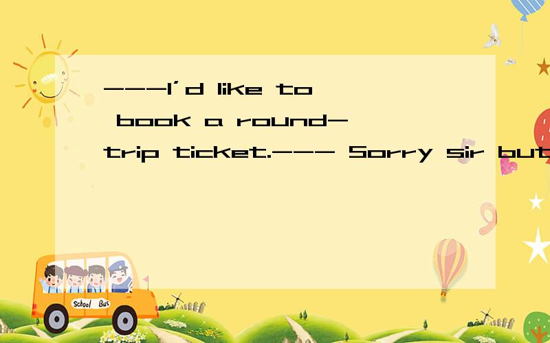 ---I’d like to book a round-trip ticket.--- Sorry sir but there are no tickets _ at the moment.A.available B.suitable