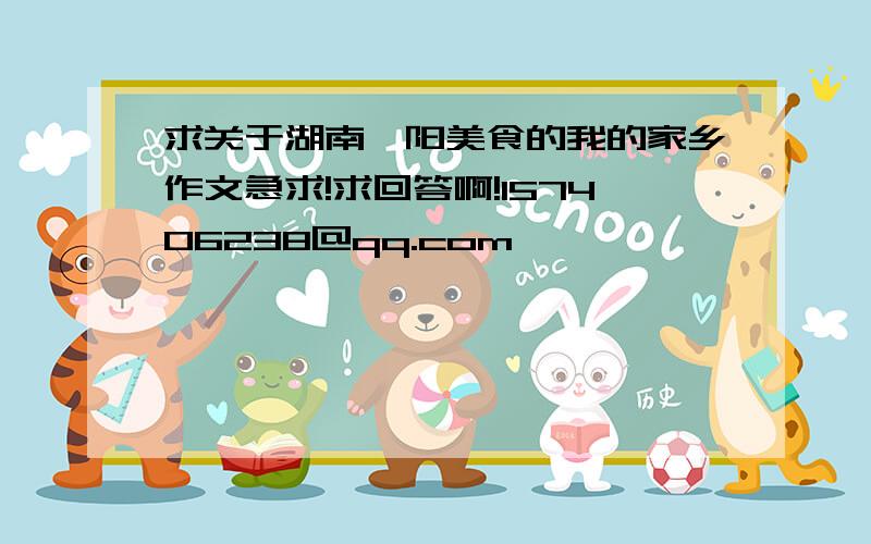 求关于湖南邵阳美食的我的家乡作文急求!求回答啊!157406238@qq.com