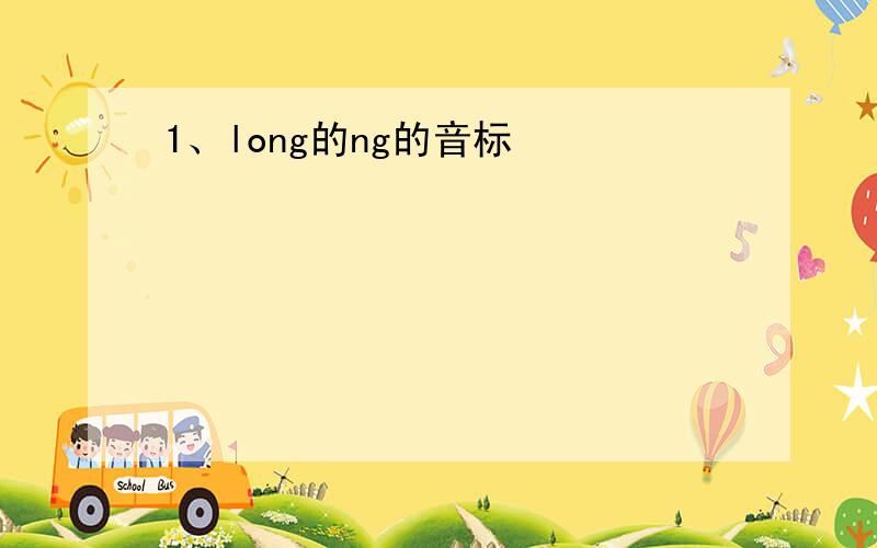 1、long的ng的音标