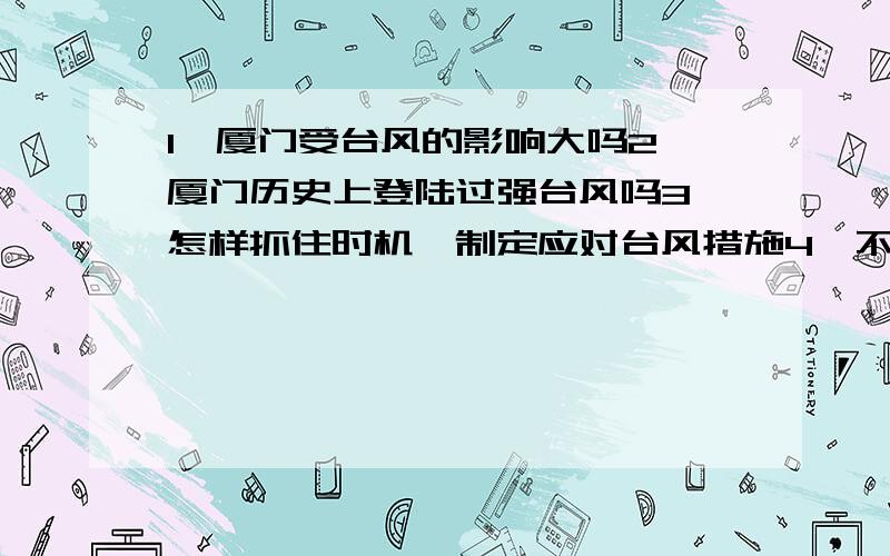 1、厦门受台风的影响大吗2、厦门历史上登陆过强台风吗3、怎样抓住时机,制定应对台风措施4、不同的环境下应该怎样防台风