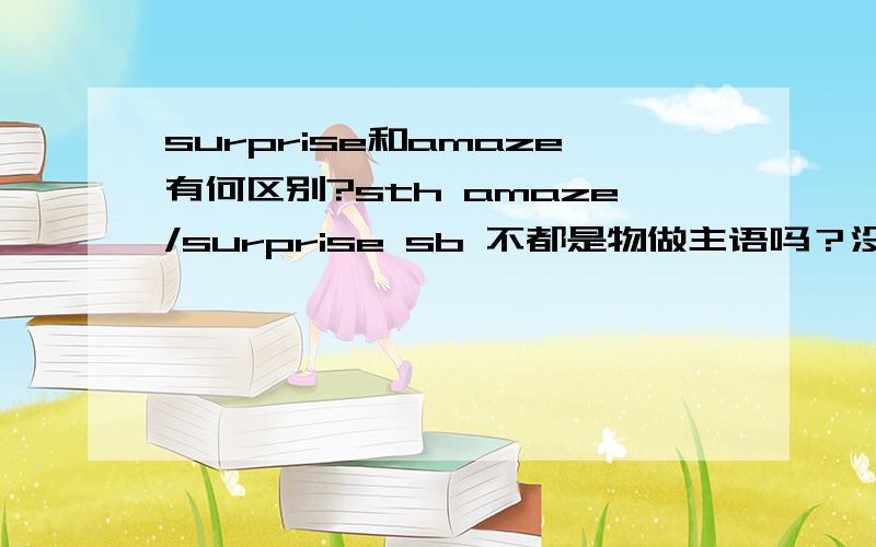 surprise和amaze有何区别?sth amaze/surprise sb 不都是物做主语吗？没啥区别吧？