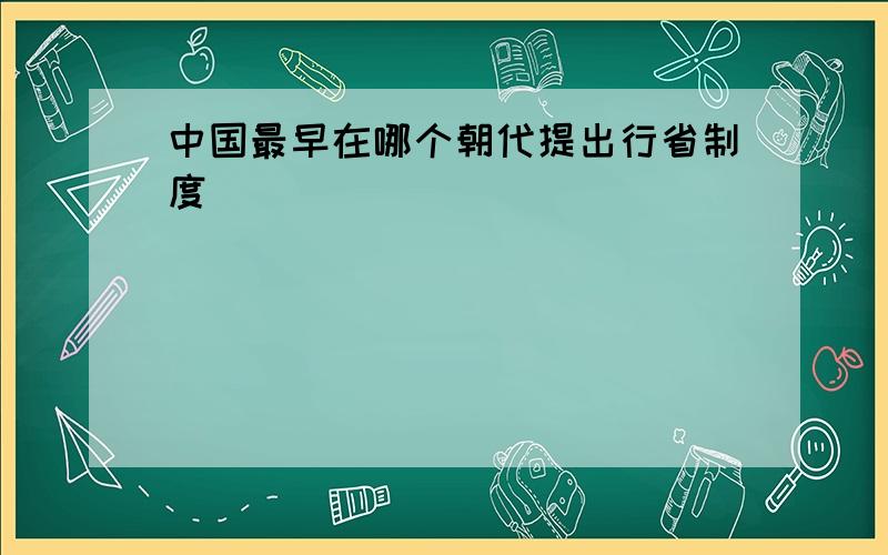 中国最早在哪个朝代提出行省制度