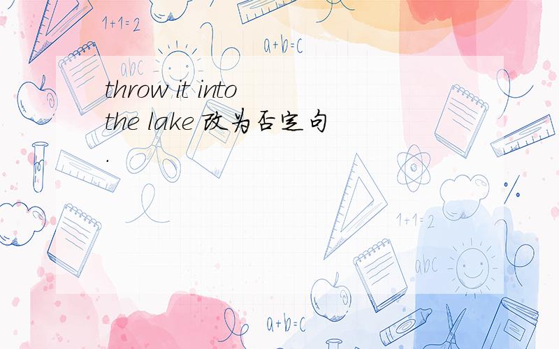 throw it into the lake 改为否定句.