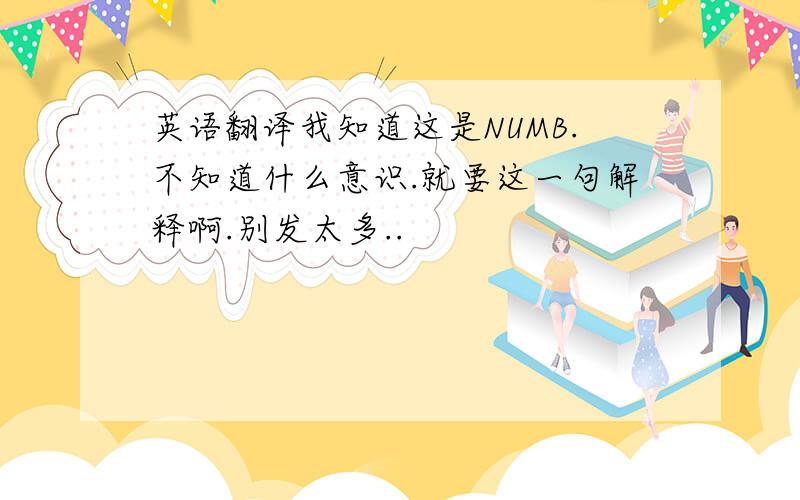 英语翻译我知道这是NUMB.不知道什么意识.就要这一句解释啊.别发太多..