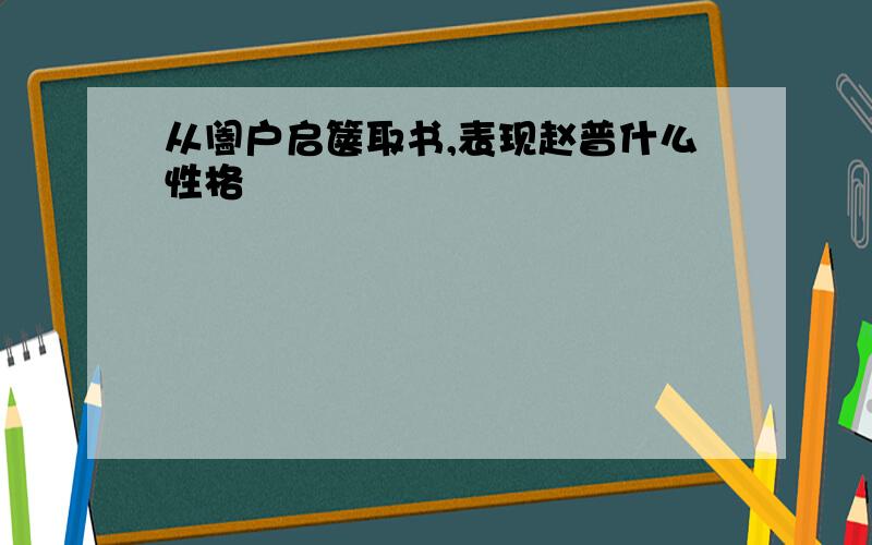 从阖户启箧取书,表现赵普什么性格