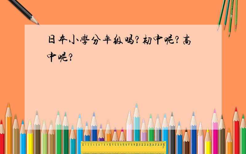 日本小学分年级吗?初中呢?高中呢?