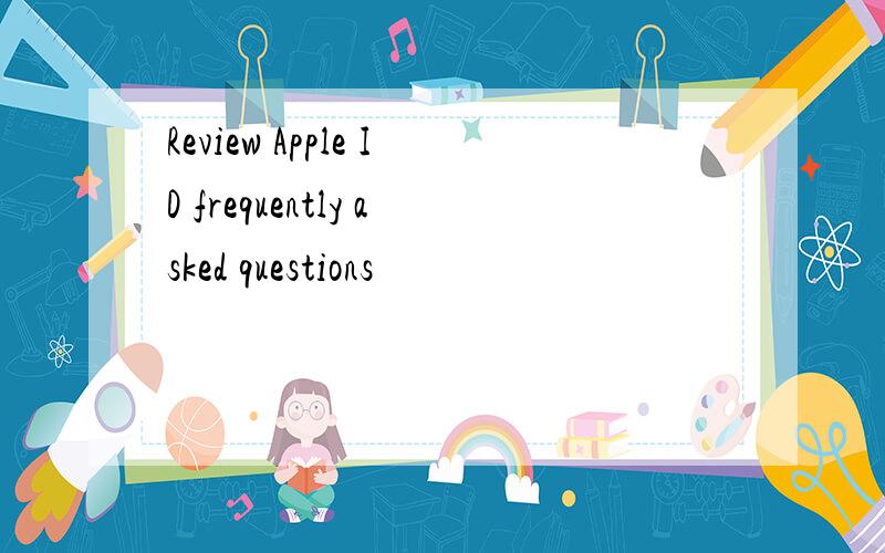 Review Apple ID frequently asked questions