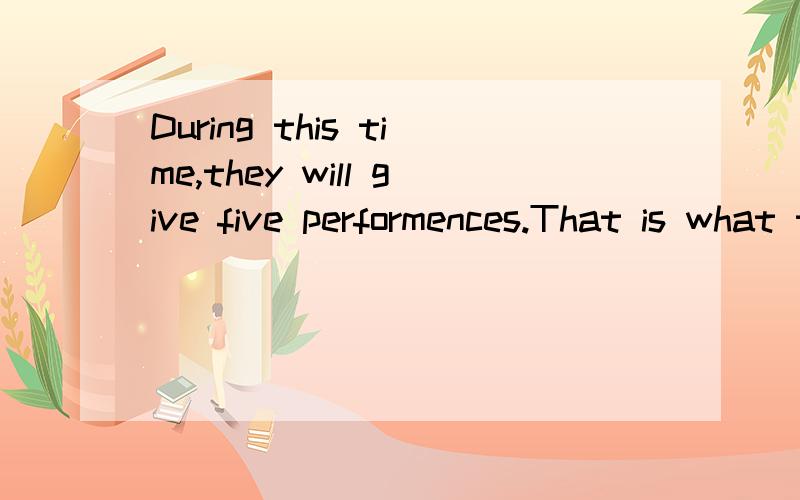 During this time,they will give five performences.That is what they will do……this time.请问省略号处填in,on,for还是while?