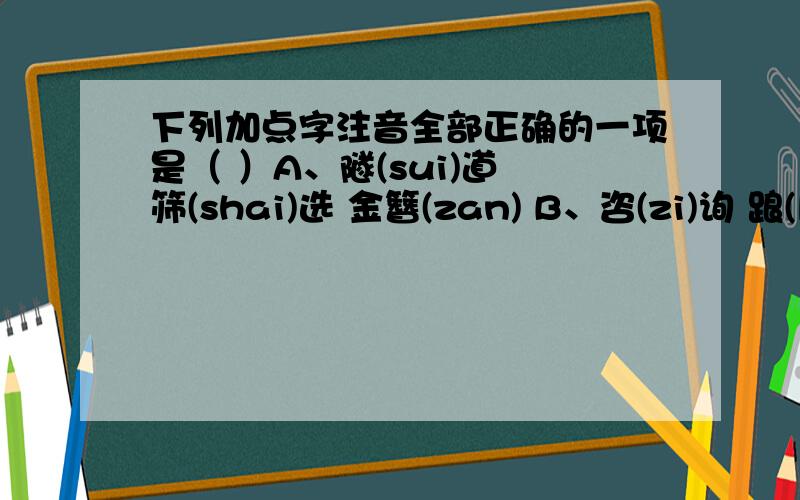 下列加点字注音全部正确的一项是（ ）A、隧(sui)道 筛(shai)选 金簪(zan) B、咨(zi)询 踉(liang)跄 吊唁(yan) C、蟾蜍(chu) 铆(mao)钉 藐(mao)视