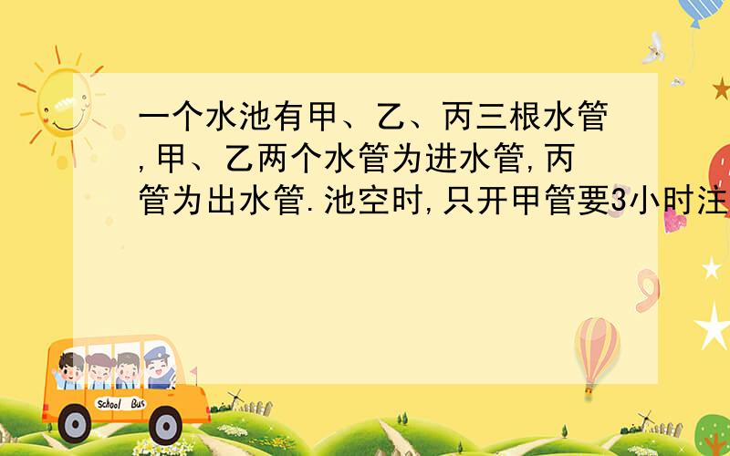 一个水池有甲、乙、丙三根水管,甲、乙两个水管为进水管,丙管为出水管.池空时,只开甲管要3小时注满,如果只开乙管,要4小时15分注满,开丙管,1小时25分可把满池水放完.今池子是空的,3点钟开