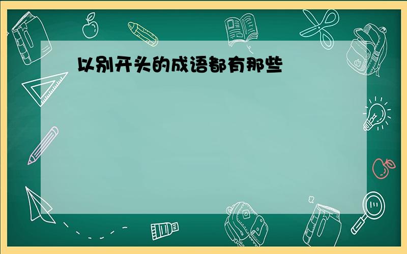 以别开头的成语都有那些