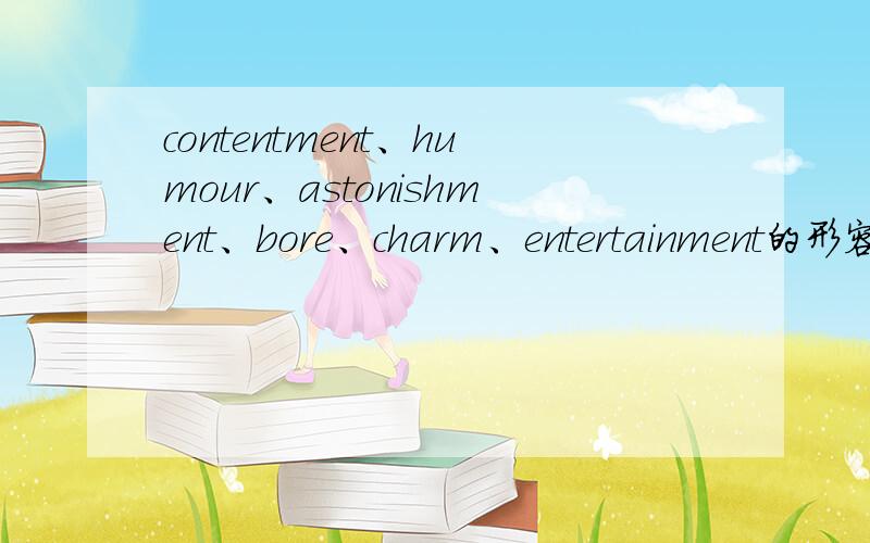 contentment、humour、astonishment、bore、charm、entertainment的形容词、动词、副词的形式.