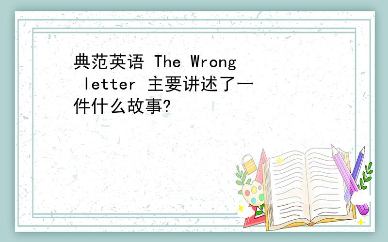 典范英语 The Wrong letter 主要讲述了一件什么故事?