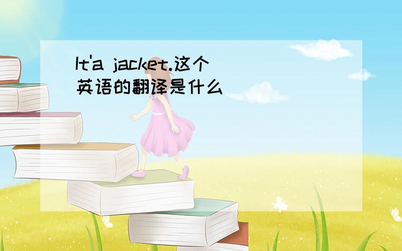 It'a jacket.这个英语的翻译是什么