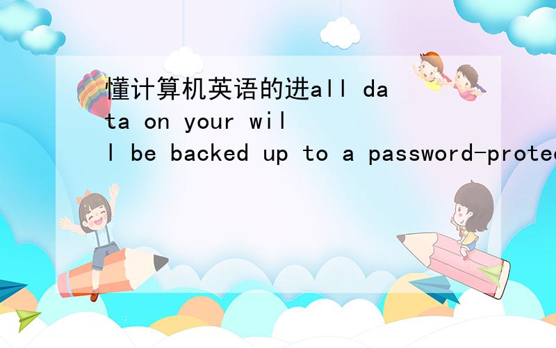 懂计算机英语的进all data on your will be backed up to a password-protected ZIP file created by Updater,After the update is complete,your data will be restored automatically.Place custom files in this folder.(1)Do not eject your or shurt down