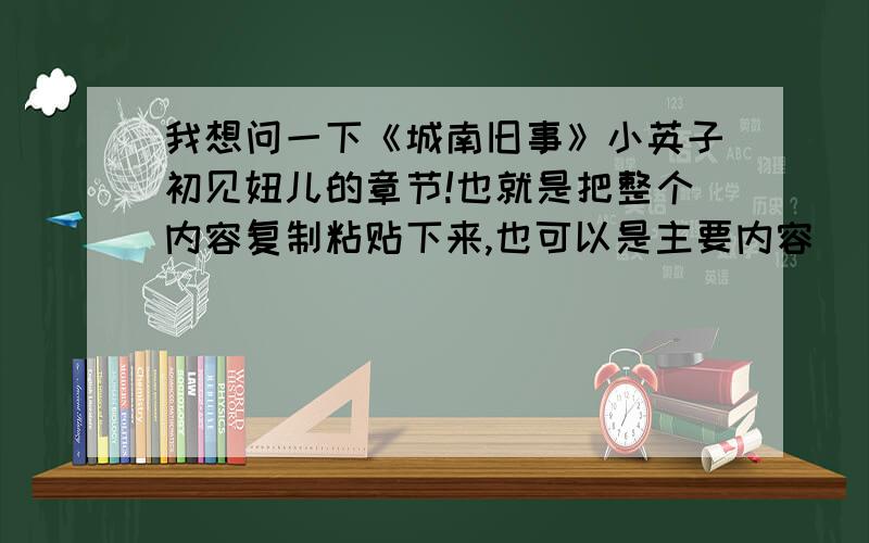 我想问一下《城南旧事》小英子初见妞儿的章节!也就是把整个内容复制粘贴下来,也可以是主要内容