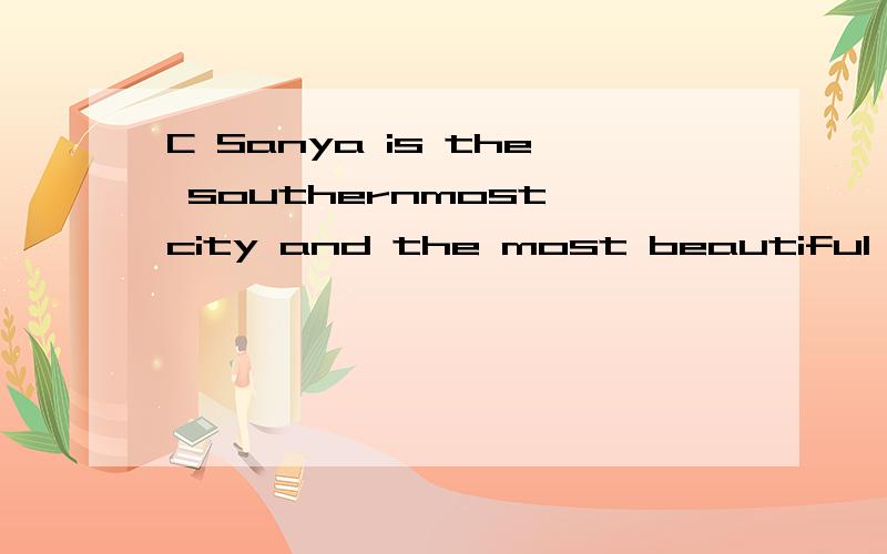 C Sanya is the southernmost city and the most beautiful city in Hainan Province.It is known as “a