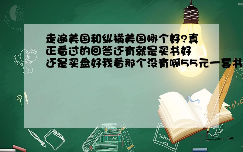 走遍美国和纵横美国哪个好?真正看过的回答还有就是买书好 还是买盘好我看那个没有啊55元一套书 里面没有盘