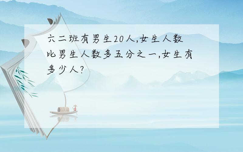 六二班有男生20人,女生人数比男生人数多五分之一,女生有多少人?