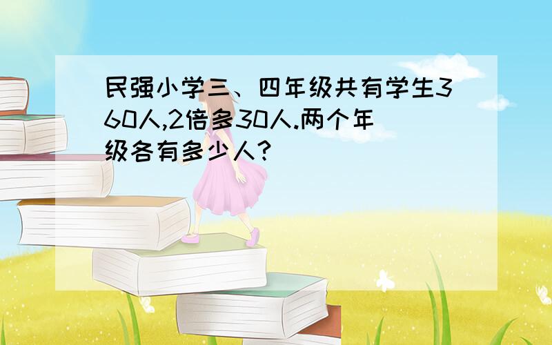 民强小学三、四年级共有学生360人,2倍多30人.两个年级各有多少人?