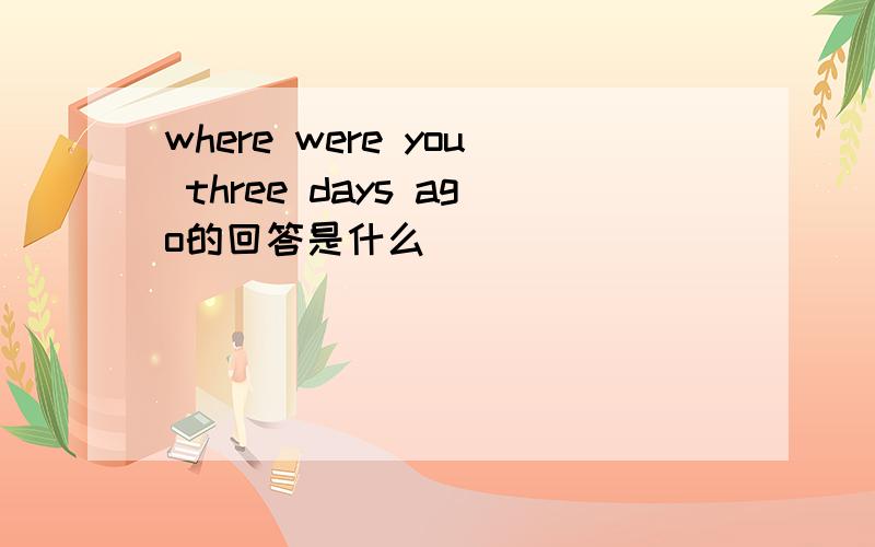 where were you three days ago的回答是什么