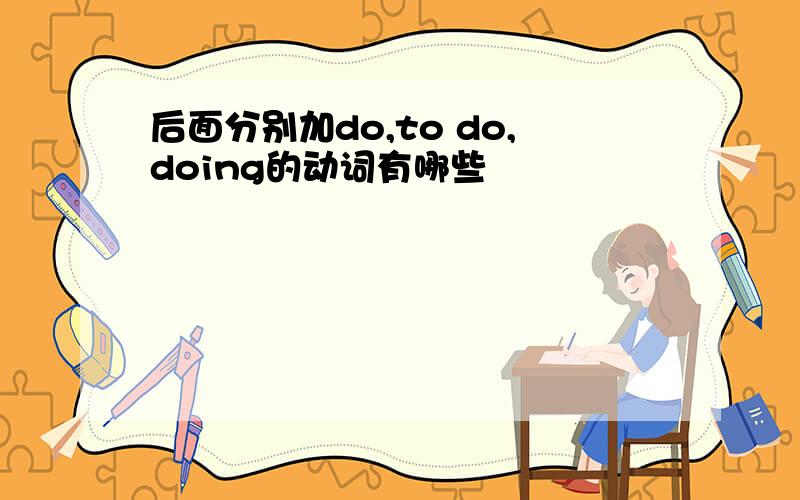 后面分别加do,to do,doing的动词有哪些