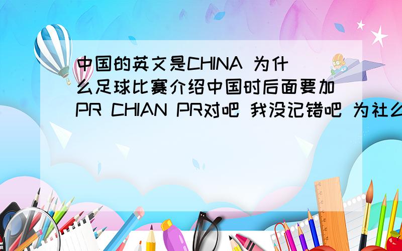 中国的英文是CHINA 为什么足球比赛介绍中国时后面要加PR CHIAN PR对吧 我没记错吧 为社么