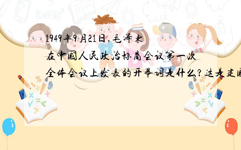 1949年9月21日,毛泽东在中国人民政治协商会议第一次全体会议上发表的开幕词是什么?这是建国六十周年知识竞赛的试题,找了历史书,也没有找到.麻烦回答一下.