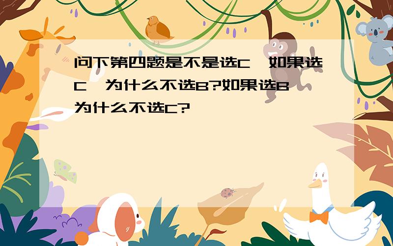 问下第四题是不是选C,如果选C,为什么不选B?如果选B,为什么不选C?