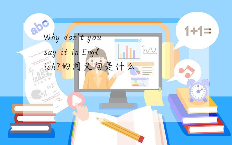 Why don't you say it in English?的同义句是什么