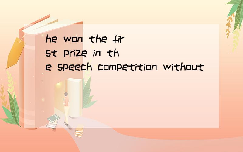 he won the first prize in the speech competition without ___so much.A.practing B.to practice C.practiced D.practices