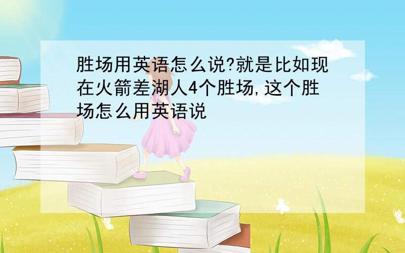 胜场用英语怎么说?就是比如现在火箭差湖人4个胜场,这个胜场怎么用英语说