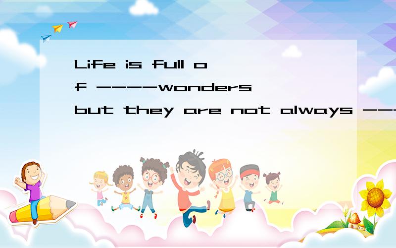 Life is full of ----wonders,but they are not always ---ones we hope for.A\ the Bthe theC\\Dthe\