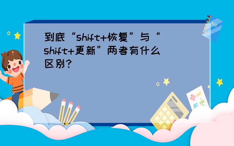 到底“shift+恢复”与“shift+更新”两者有什么区别?