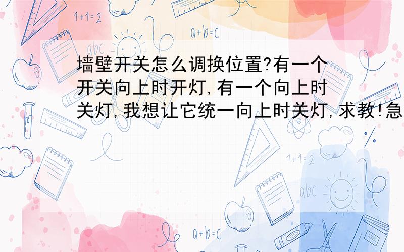 墙壁开关怎么调换位置?有一个开关向上时开灯,有一个向上时关灯,我想让它统一向上时关灯,求教!急