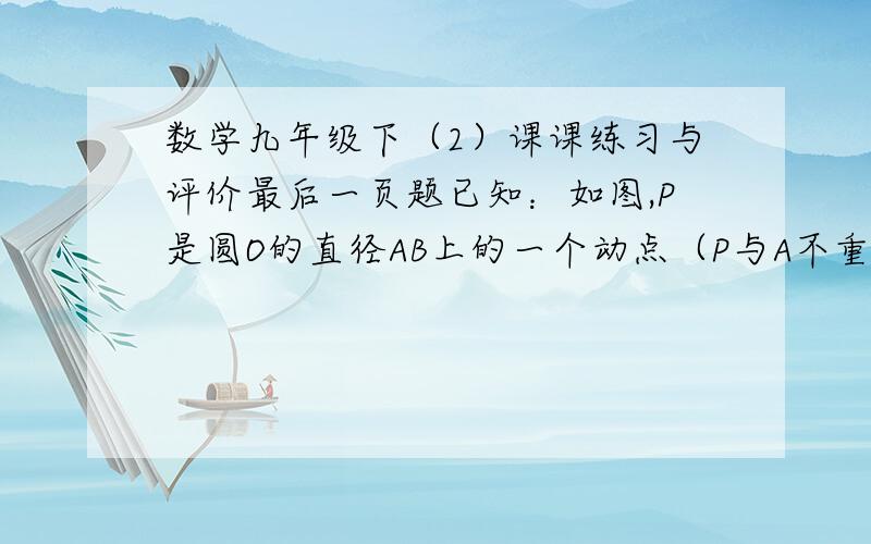 数学九年级下（2）课课练习与评价最后一页题已知：如图,P是圆O的直径AB上的一个动点（P与A不重合）,PD⊥AB,垂足为P,DC切圆O于C（DC位于DP的左侧),连结BC交PD于E.(1)比较DC和DE的大小,并证明；（