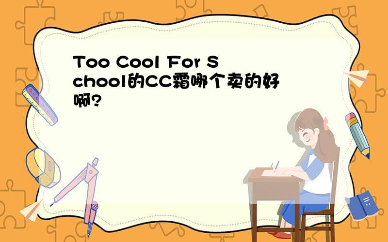 Too Cool For School的CC霜哪个卖的好啊?