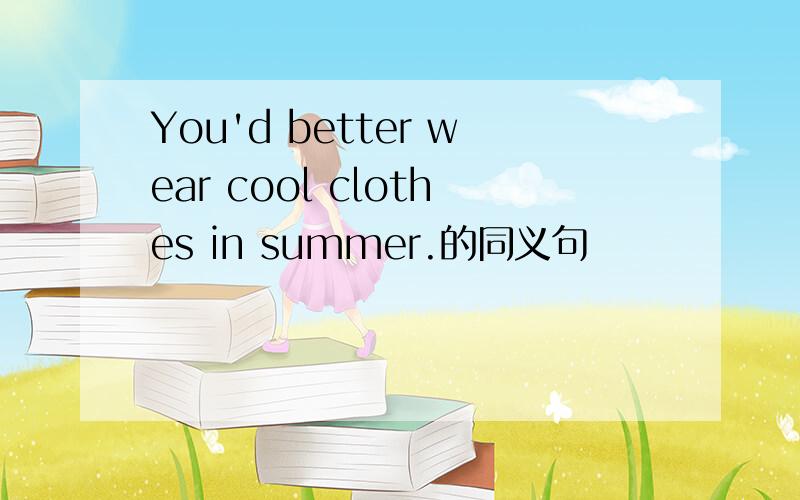 You'd better wear cool clothes in summer.的同义句