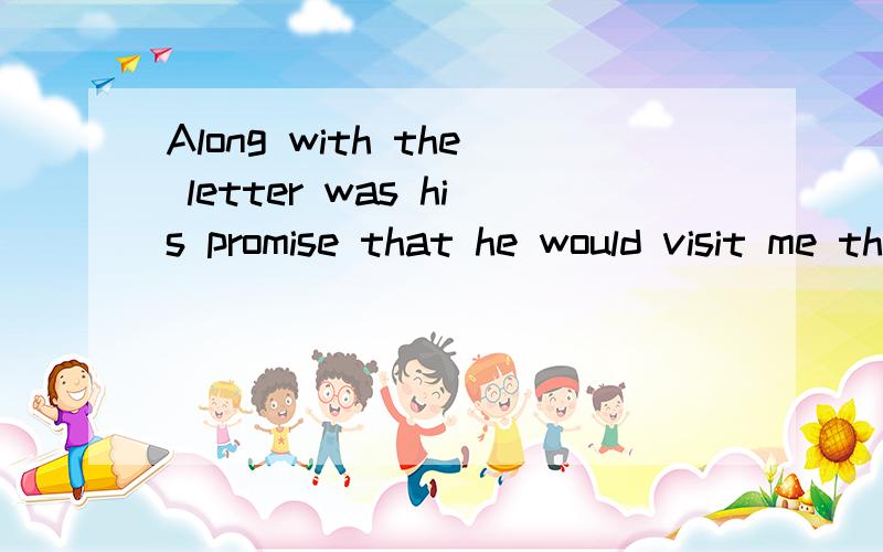 Along with the letter was his promise that he would visit me this coming Chr谁可以给我一份详解?