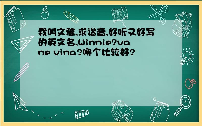 我叫文雅,求谐音,好听又好写的英文名,Winnie?vane vina?哪个比较好?