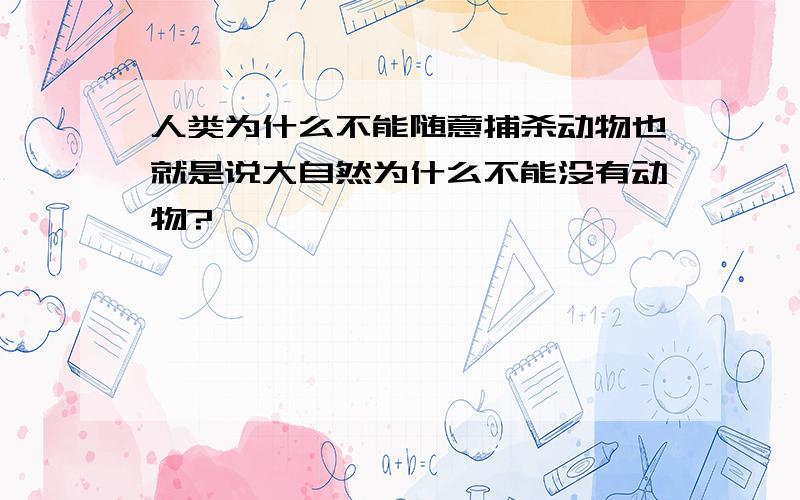 人类为什么不能随意捕杀动物也就是说大自然为什么不能没有动物?