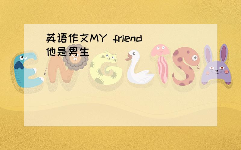 英语作文MY friend 他是男生