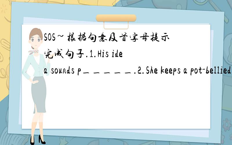 SOS~根据句意及首字母提示完成句子.1.His idea sounds p_____.2.She keeps a pot-bellied p_____ as a pet3.I need a good c______ to work with.4.Gift giving is d________ in each country.5.Don