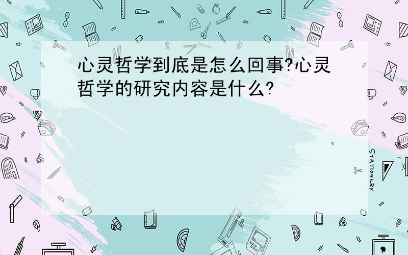 心灵哲学到底是怎么回事?心灵哲学的研究内容是什么?