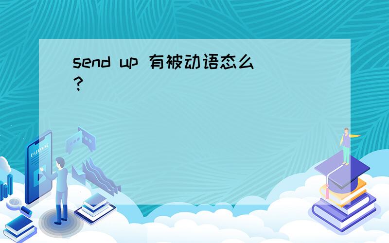 send up 有被动语态么?