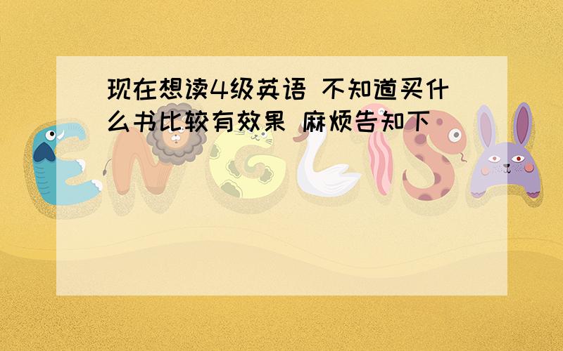 现在想读4级英语 不知道买什么书比较有效果 麻烦告知下