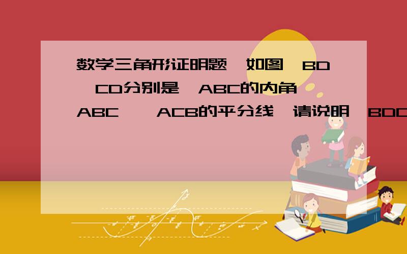 数学三角形证明题,如图,BD、CD分别是△ABC的内角∠ABC、∠ACB的平分线,请说明∠BDC与∠A之间的等量关系是∠BDC=90°+二分之一∠A