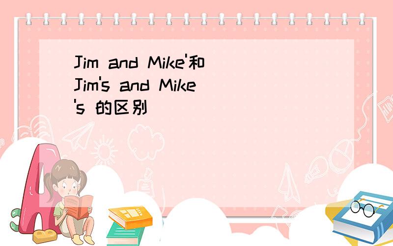 Jim and Mike'和Jim's and Mike's 的区别